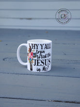 Load image into Gallery viewer, Why Y'all Testing the Jesus in Me? Mug
